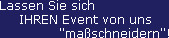 Lassen Sie sich 
     IHREN Event von uns
               "ma&szlig;schneidern"!